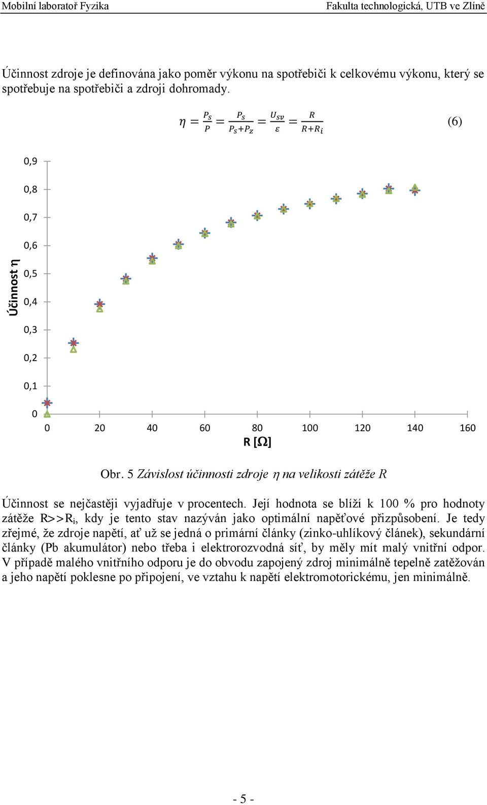 Její hodnota se blíží k 1 % pro hodnoty zátěže R>>R i, kdy je tento stav nazýván jako optimální napěťové přizpůsobení.