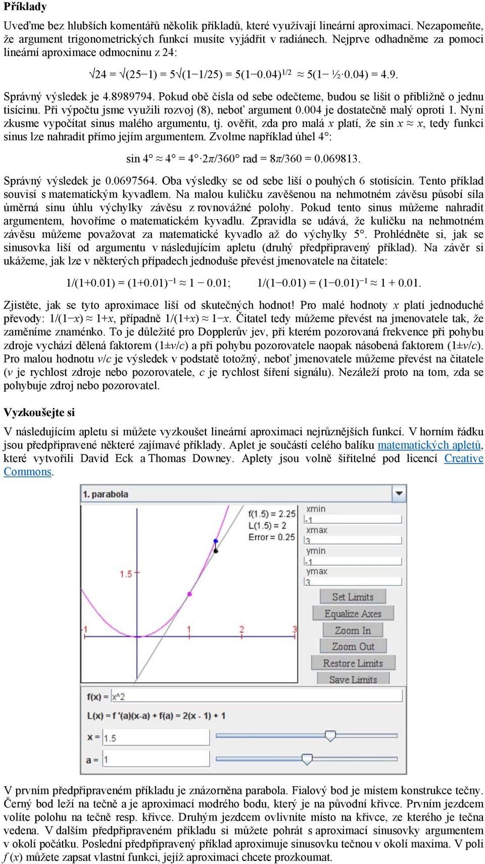 Pokud obě čísla od sebe odečteme, budou se lišit o přibližně o jednu tisícinu. Při výpočtu jsme využili rozvoj (8), neboť argument 0.004 je dostatečně malý oproti 1.