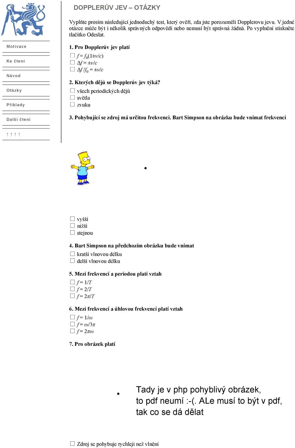 Otázky Příklady Další čtení všech periodických dějů světla zvuku 3. Pohybující se zdroj má určitou frekvenci. Bart Simpson na obrázku bude vnímat frekvenci vyšší nižší stejnou 4.