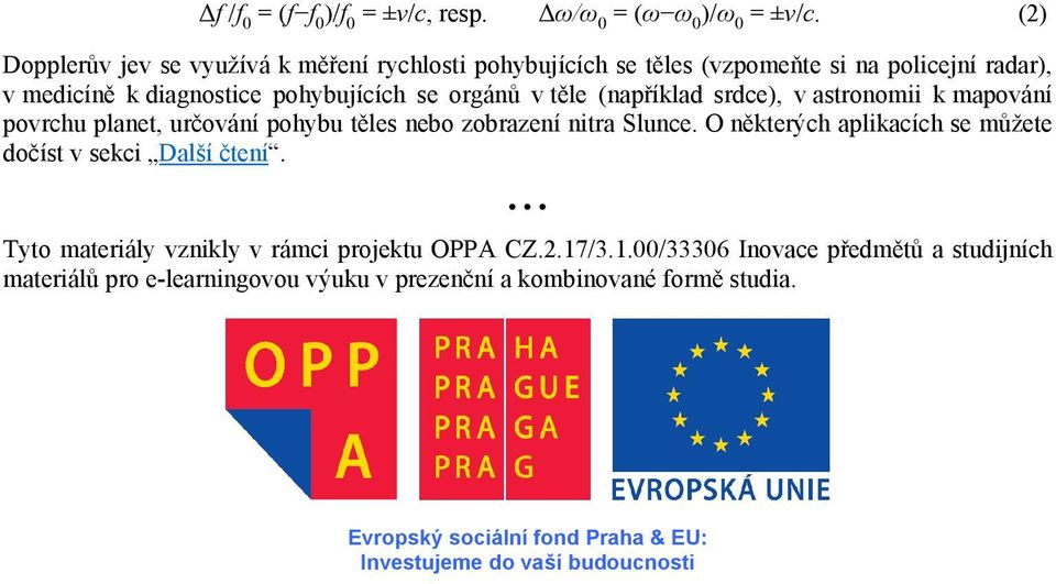 orgánů v těle (například srdce), v astronomii k mapování povrchu planet, určování pohybu těles nebo zobrazení nitra Slunce.