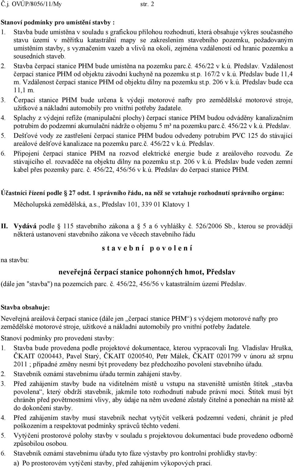 stavby, s vyznačením vazeb a vlivů na okolí, zejména vzdáleností od hranic pozemku a sousedních staveb. 2. Stavba čerpací stanice PHM bude umístěna na pozemku parc.č. 456/22 v k.ú. Předslav.