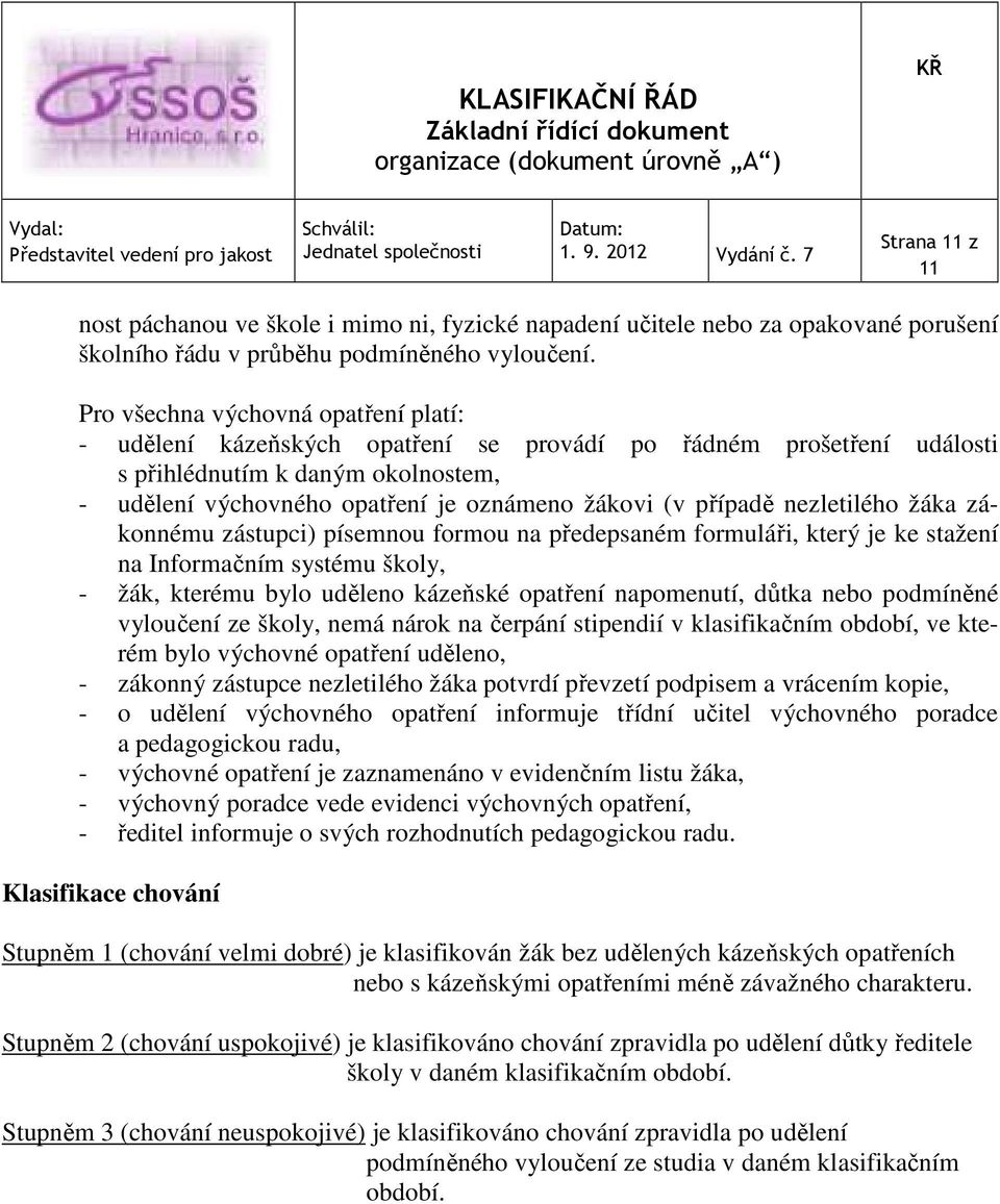 případě nezletilého žáka zákonnému zástupci) písemnou formou na předepsaném formuláři, který je ke stažení na Informačním systému školy, - žák, kterému bylo uděleno kázeňské opatření napomenutí,