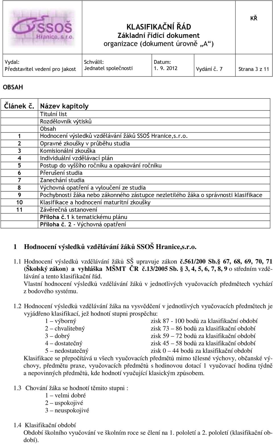 dělovník výtisků Obsah 1 Hodnocení výsledků vzdělávání žáků SSOŠ Hranice,s.r.o. 2 Opravné zkoušky v průběhu studia 3 Komisionální zkouška 4 Individuální vzdělávací plán 5 Postup do vyššího ročníku a