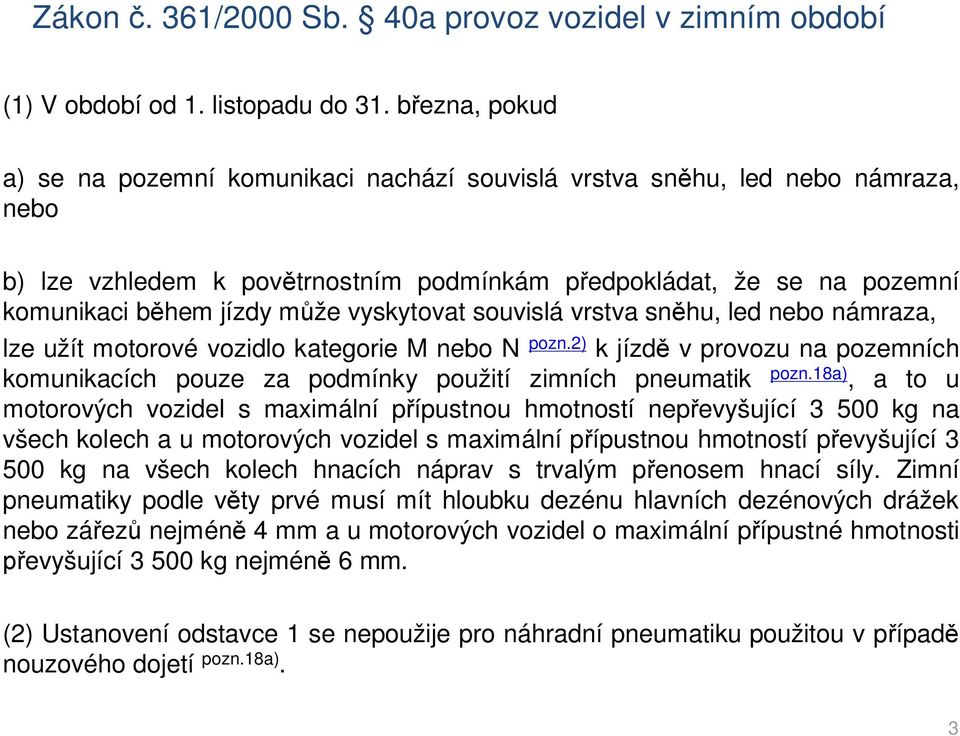 vyskytovat souvislá vrstva sn hu, led nebo námraza, lze užít motorové vozidlo kategorie M nebo N pozn.2) k jízd v provozu na pozemních komunikacích pouze za podmínky použití zimních pneumatik pozn.