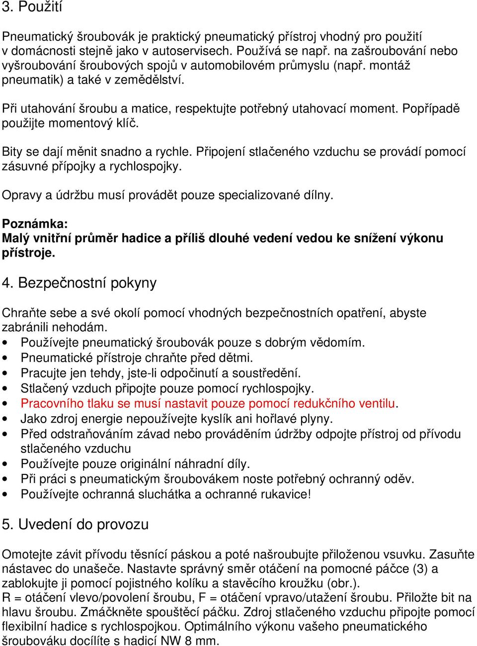 Popřípadě použijte momentový klíč. Bity se dají měnit snadno a rychle. Připojení stlačeného vzduchu se provádí pomocí zásuvné přípojky a rychlospojky.