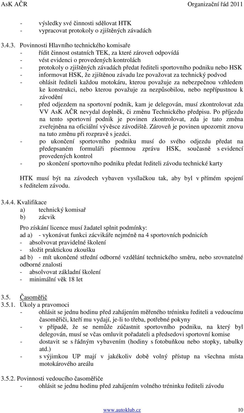 sportovního podniku nebo HSK - informovat HSK, že zjištěnou závadu lze považovat za technický podvod - ohlásit řediteli každou motokáru, kterou považuje za nebezpečnou vzhledem ke konstrukci, nebo