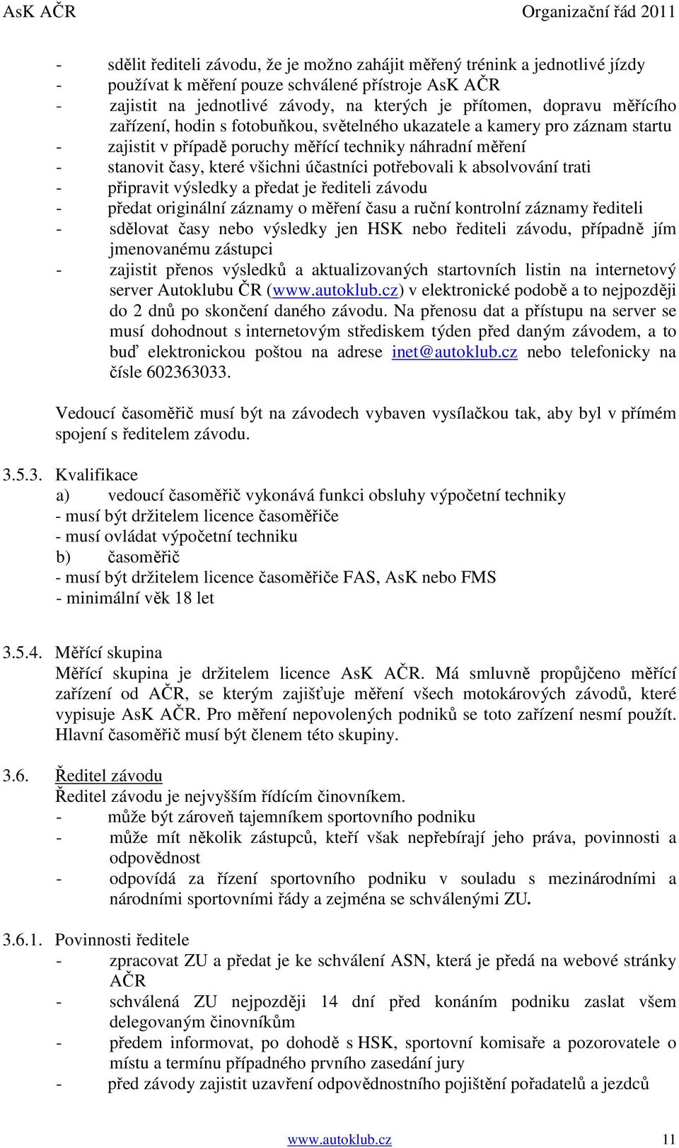 potřebovali k absolvování trati - připravit výsledky a předat je řediteli závodu - předat originální záznamy o měření času a ruční kontrolní záznamy řediteli - sdělovat časy nebo výsledky jen HSK