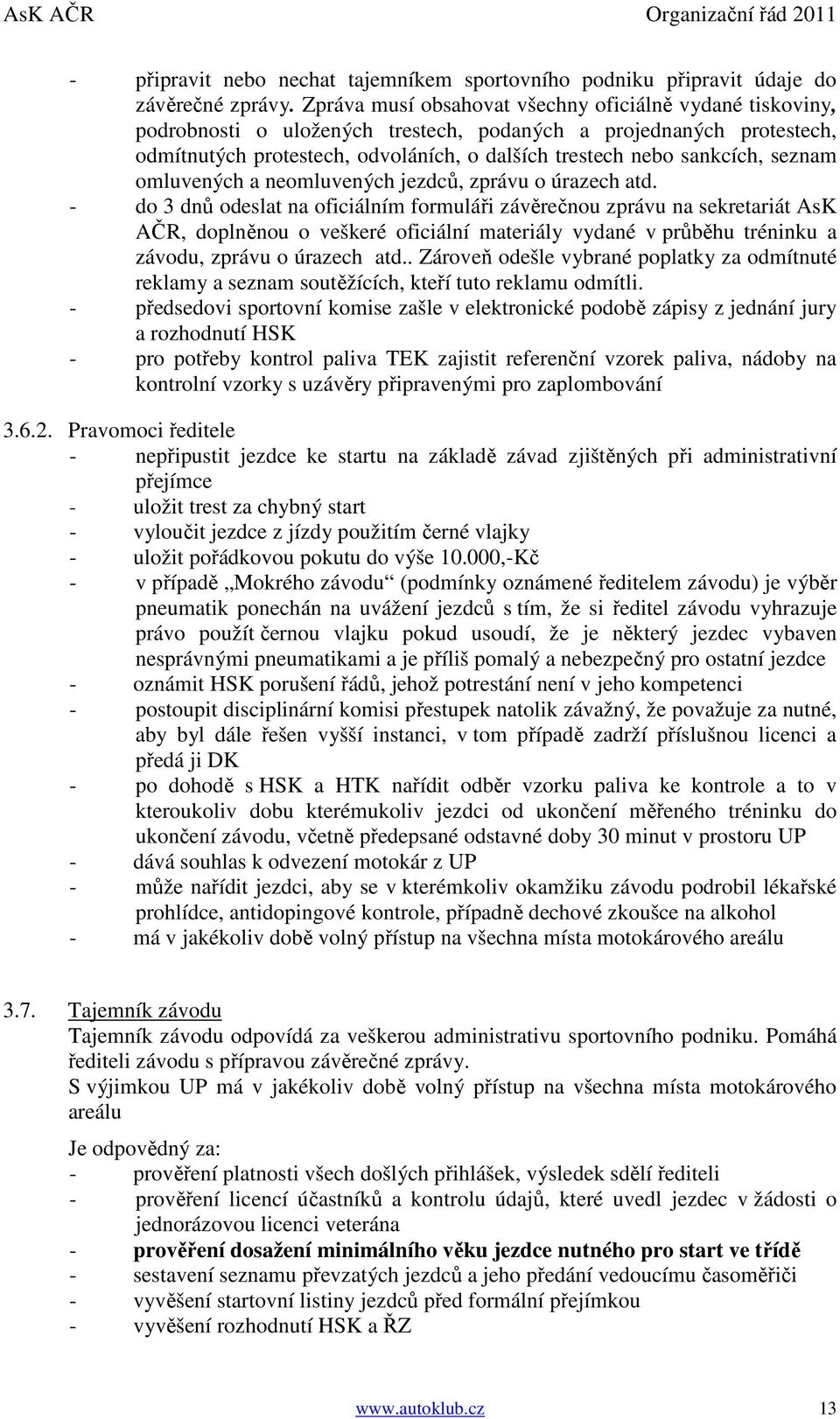 seznam omluvených a neomluvených jezdců, zprávu o úrazech atd.