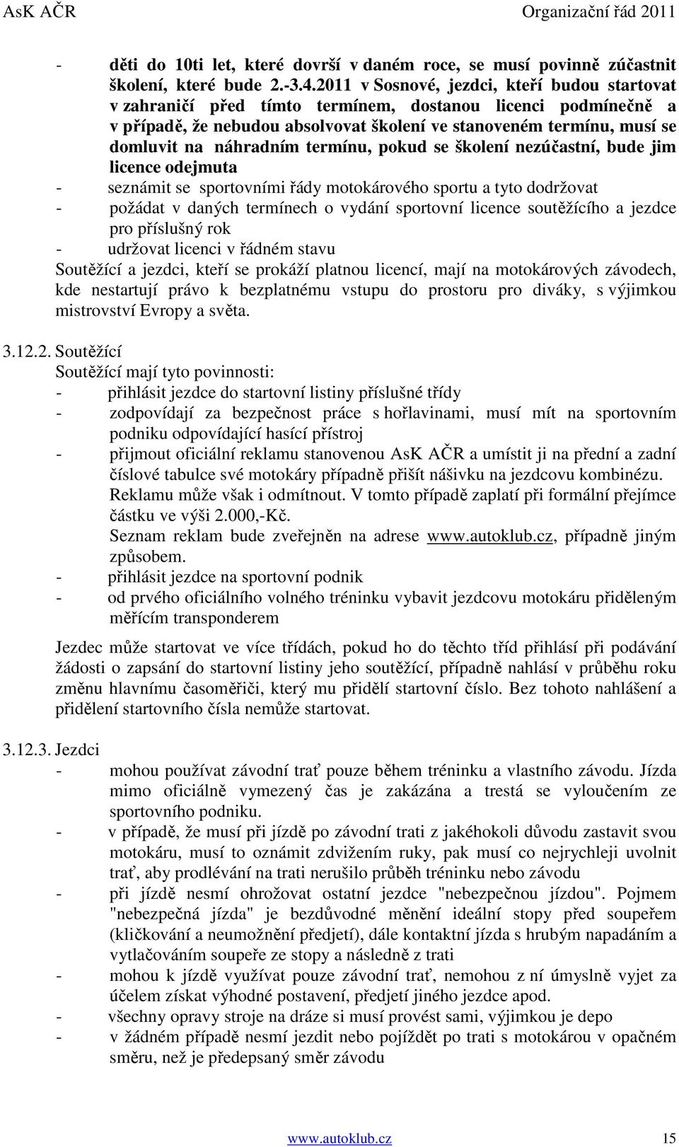 náhradním termínu, pokud se školení nezúčastní, bude jim licence odejmuta - seznámit se sportovními řády motokárového sportu a tyto dodržovat - požádat v daných termínech o vydání sportovní licence