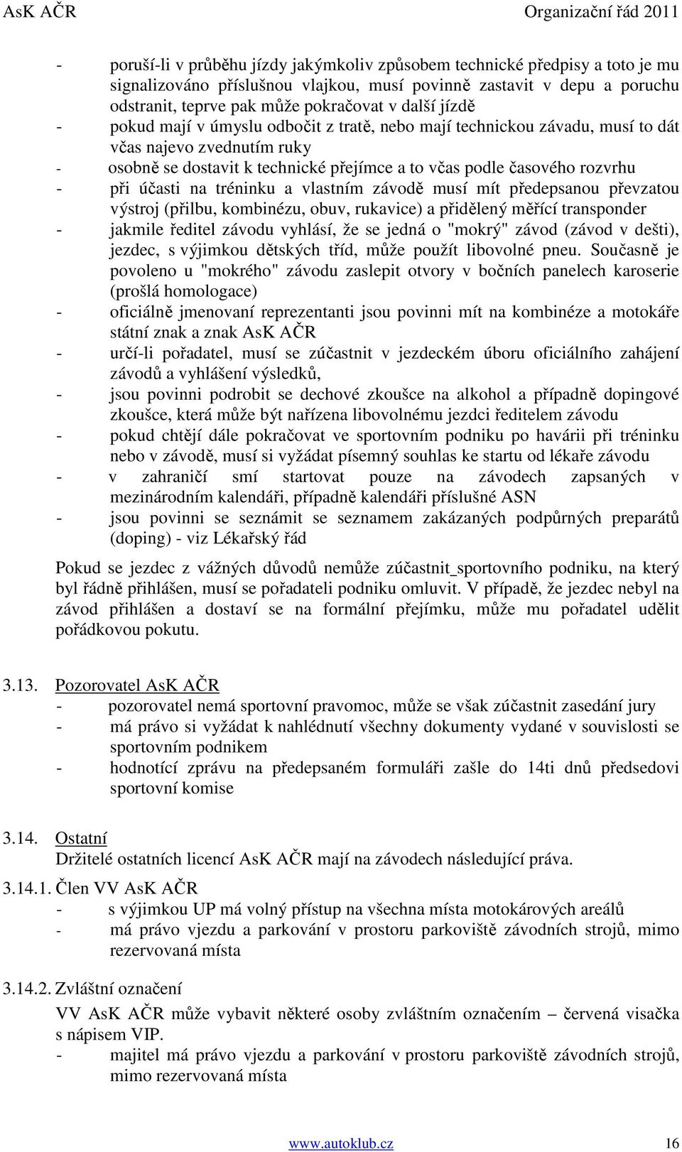 účasti na tréninku a vlastním závodě musí mít předepsanou převzatou výstroj (přilbu, kombinézu, obuv, rukavice) a přidělený měřící transponder - jakmile ředitel závodu vyhlásí, že se jedná o "mokrý"