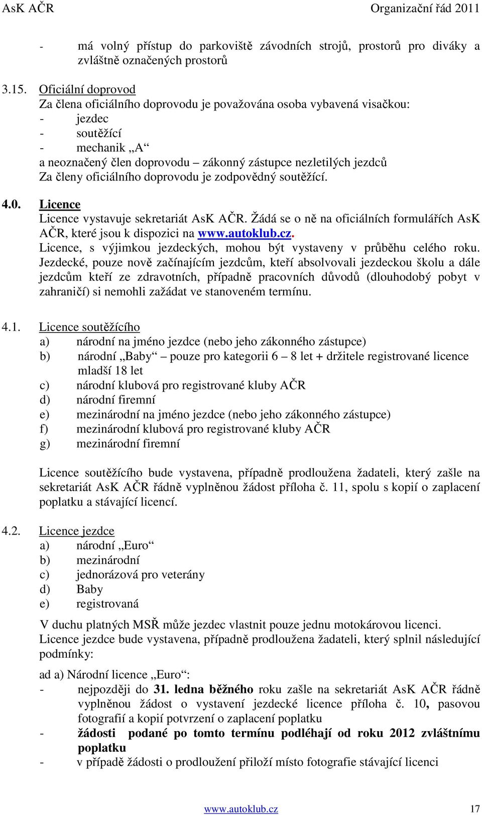 oficiálního doprovodu je zodpovědný soutěžící. 4.0. Licence Licence vystavuje sekretariát AsK AČR. Žádá se o ně na oficiálních formulářích AsK AČR, které jsou k dispozici na www.autoklub.cz.
