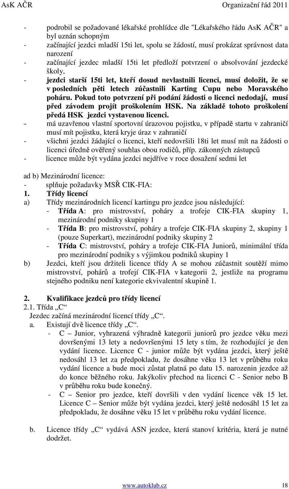 Karting Cupu nebo Moravského poháru. Pokud toto potvrzení při podání žádosti o licenci nedodají, musí před závodem projít proškolením HSK.