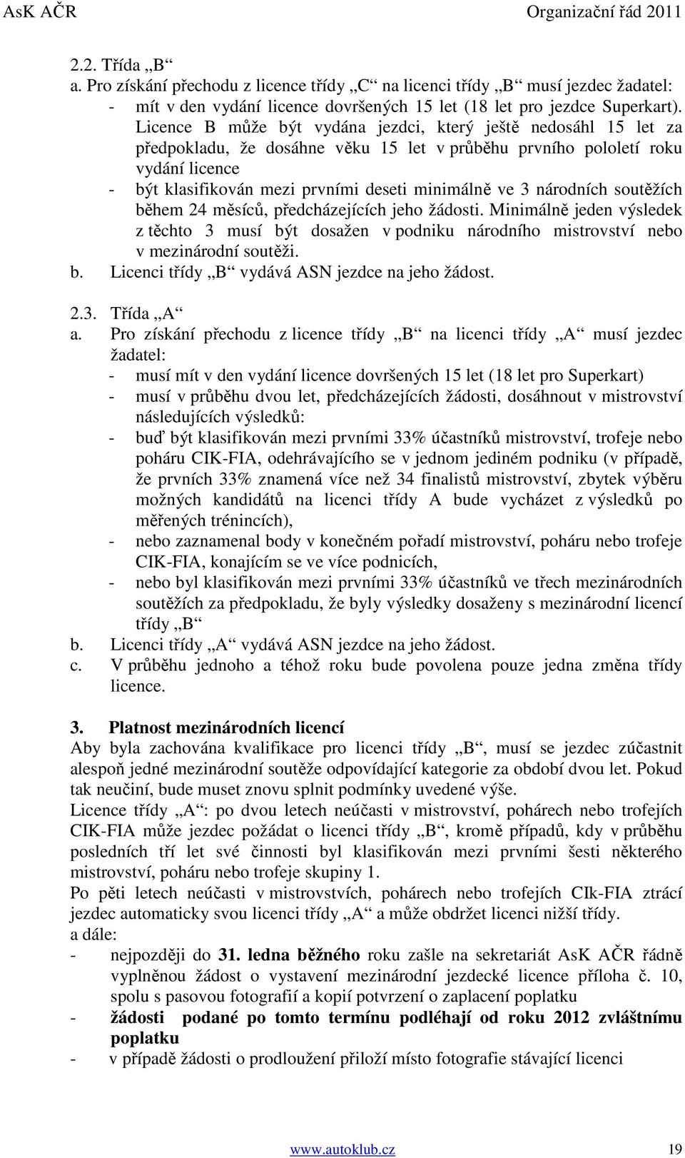 3 národních soutěžích během 24 měsíců, předcházejících jeho žádosti. Minimálně jeden výsledek z těchto 3 musí být dosažen v podniku národního mistrovství nebo v mezinárodní soutěži. b. Licenci třídy B vydává ASN jezdce na jeho žádost.