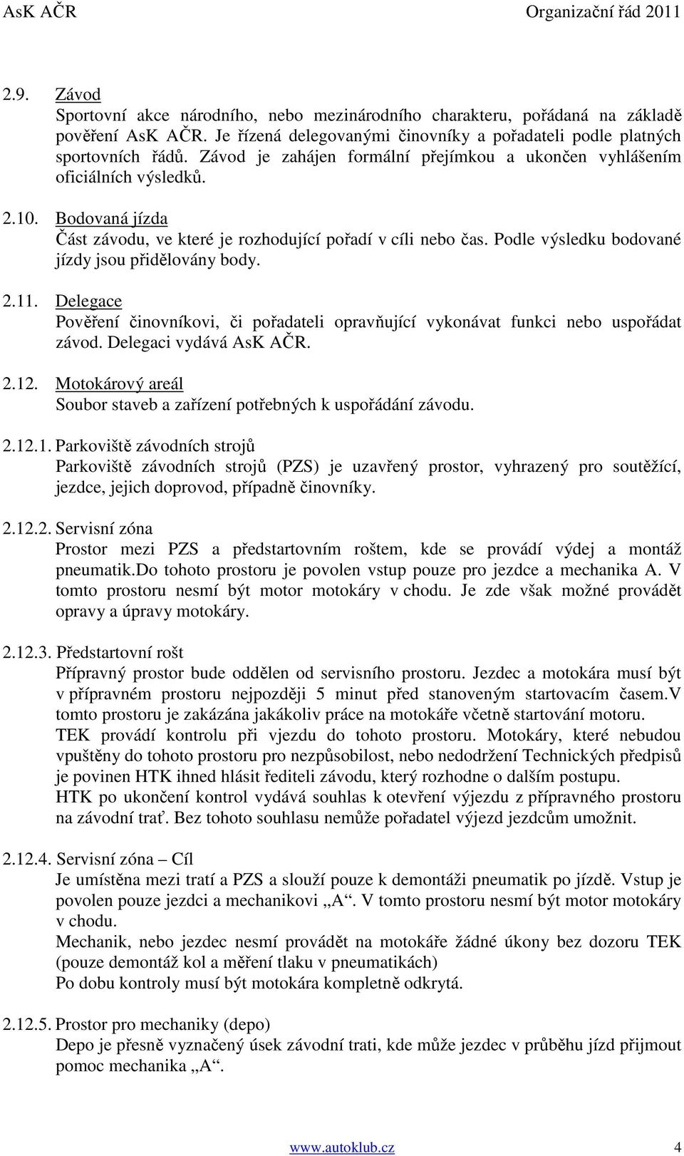 Podle výsledku bodované jízdy jsou přidělovány body. 2.11. Delegace Pověření činovníkovi, či pořadateli opravňující vykonávat funkci nebo uspořádat závod. Delegaci vydává AsK AČR. 2.12.