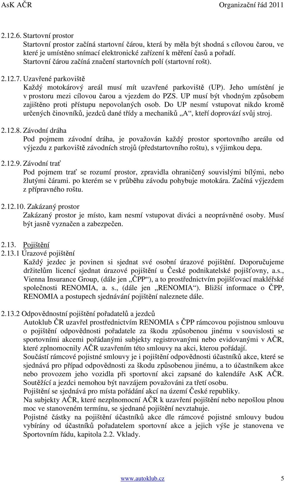 Jeho umístění je v prostoru mezi cílovou čarou a vjezdem do PZS. UP musí být vhodným způsobem zajištěno proti přístupu nepovolaných osob.