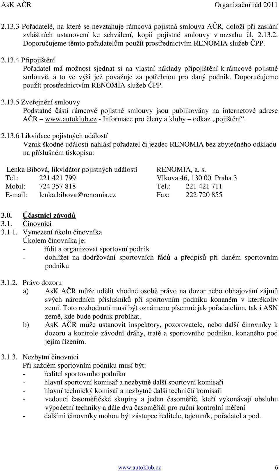 Doporučujeme použít prostřednictvím RENOMIA služeb ČPP. 2.13.5 Zveřejnění smlouvy Podstatné části rámcové pojistné smlouvy jsou publikovány na internetové adrese AČR www.autoklub.