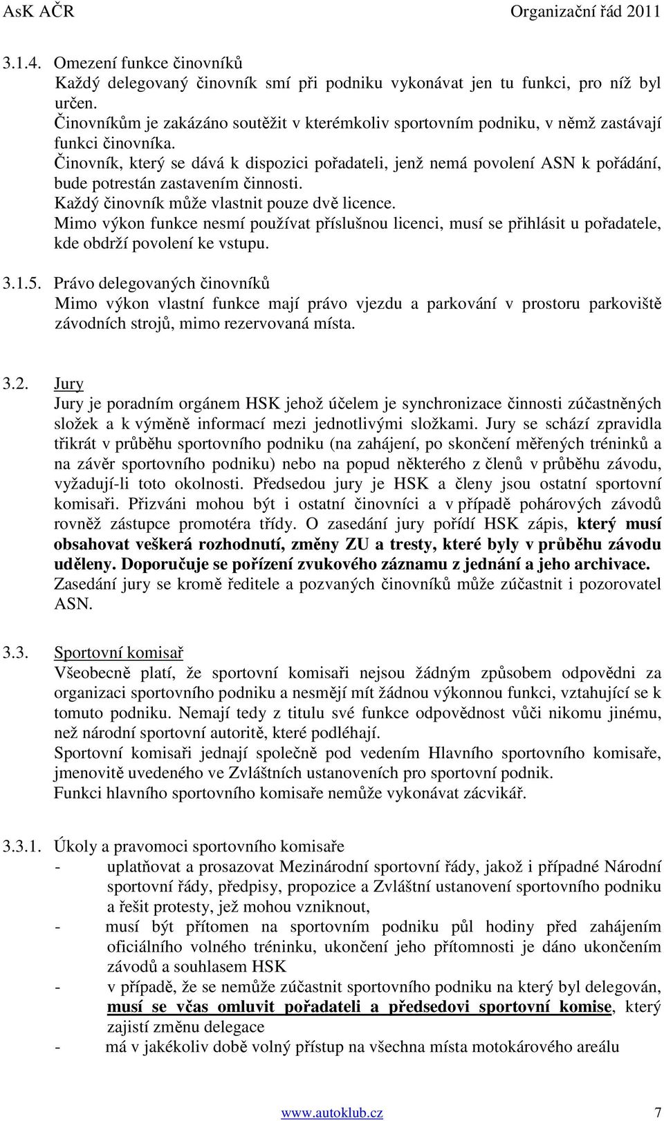 Činovník, který se dává k dispozici pořadateli, jenž nemá povolení ASN k pořádání, bude potrestán zastavením činnosti. Každý činovník může vlastnit pouze dvě licence.