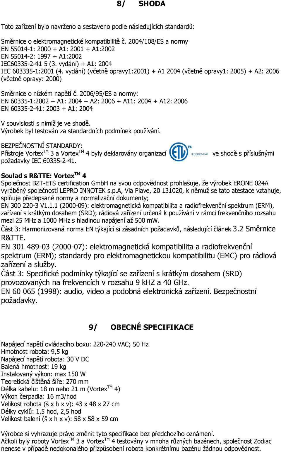 vydání) (včetně opravy1:2001) + A1 2004 (včetně opravy1: 2005) + A2: 2006 (včetně opravy: 2000) Směrnice o nízkém napětí č.