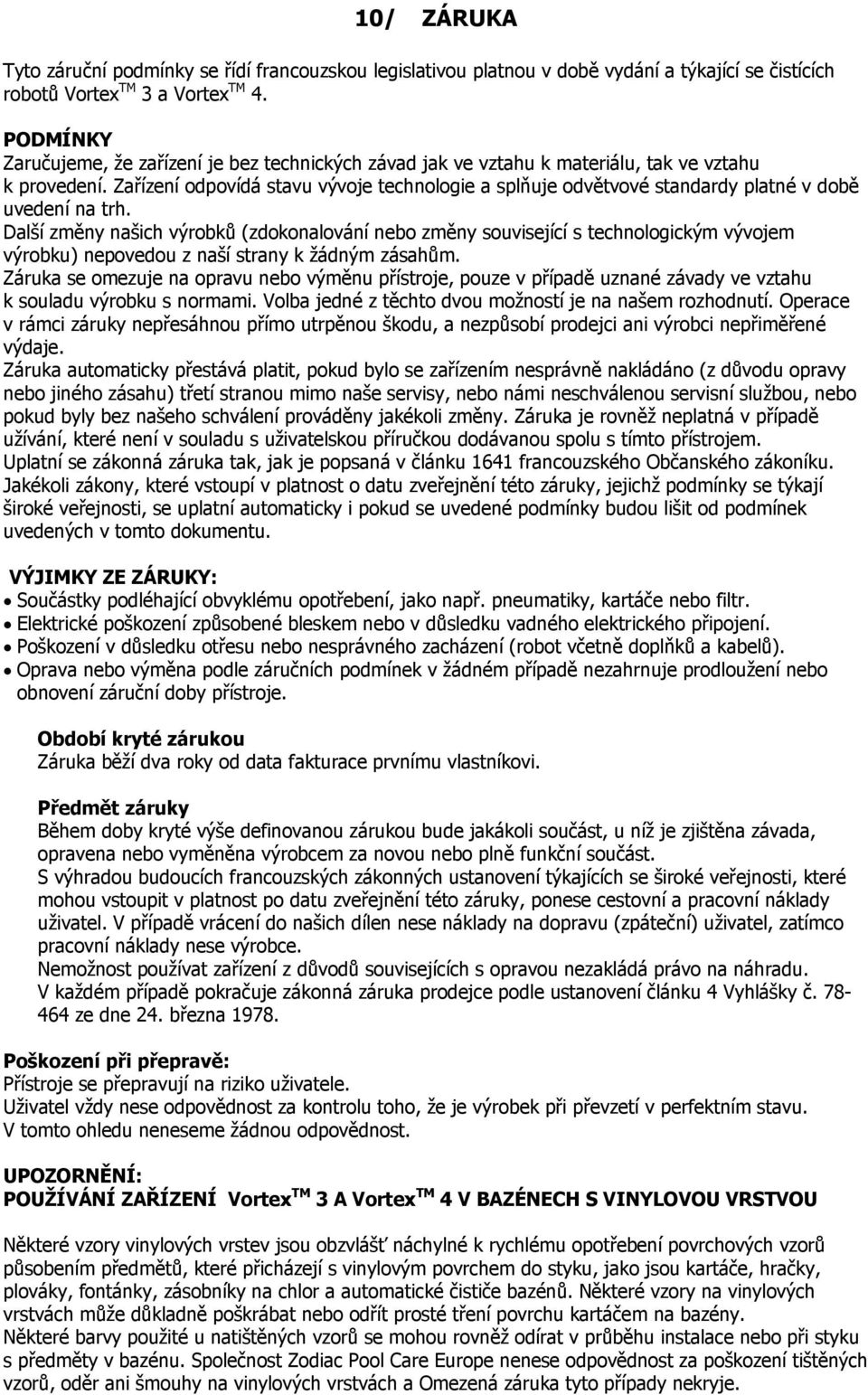 Zařízení odpovídá stavu vývoje technologie a splňuje odvětvové standardy platné v době uvedení na trh.