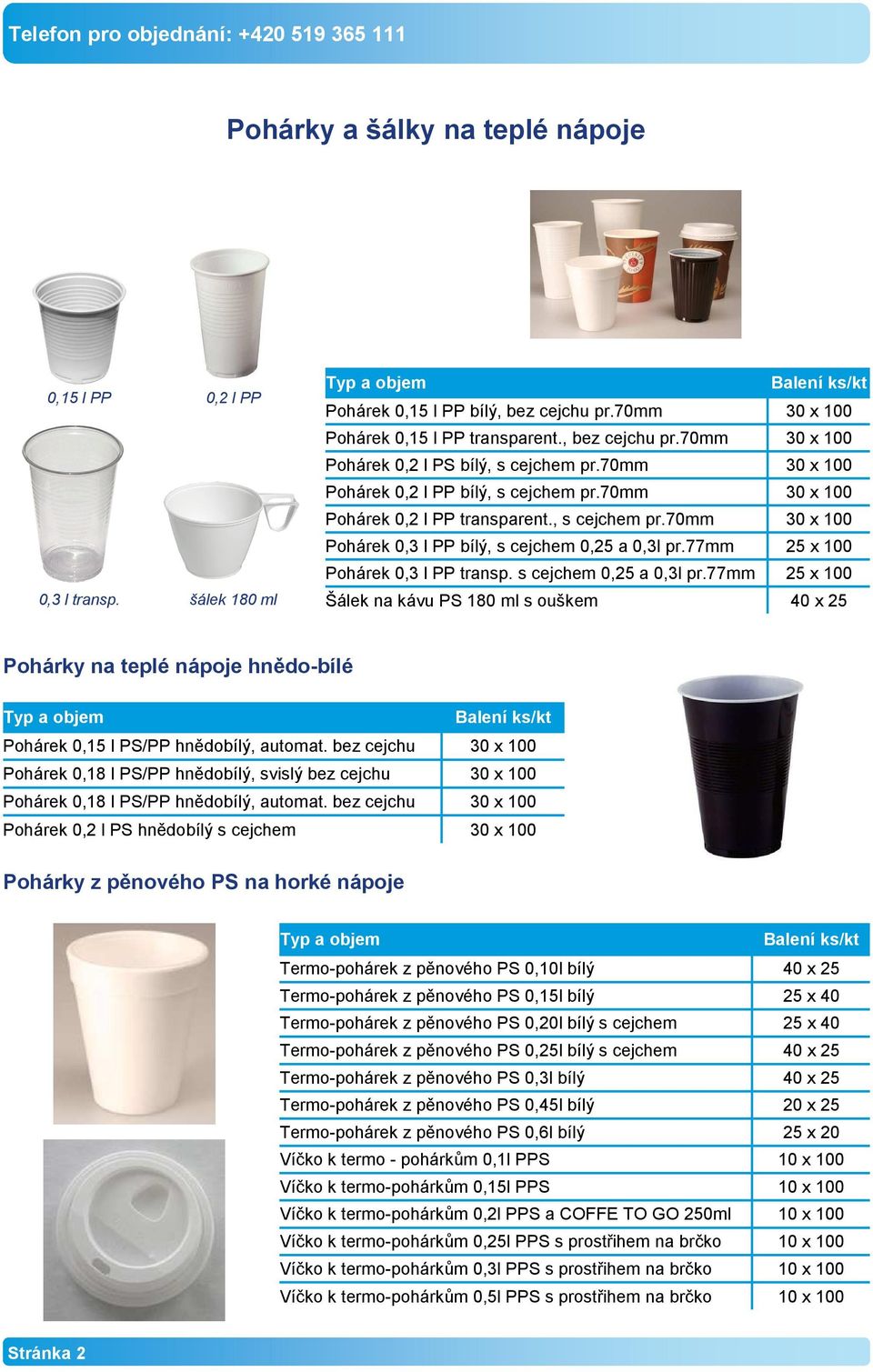 77mm 25 x 100 Pohárek 0,3 l PP transp. s cejchem 0,25 a 0,3l pr.77mm 25 x 100 Šálek na kávu PS 180 ml s ouškem 40 x 25 Pohárky na teplé nápoje hnědo-bílé Pohárek 0,15 l PS/PP hnědobílý, automat.