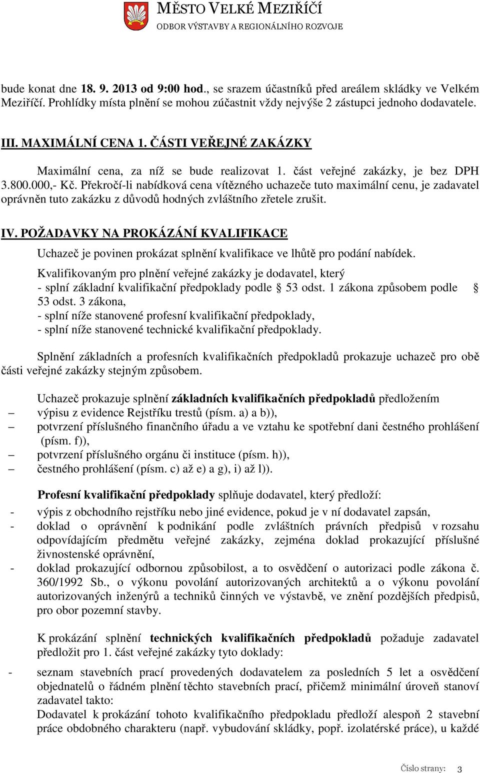 Překročí-li nabídková cena vítězného uchazeče tuto maximální cenu, je zadavatel oprávněn tuto zakázku z důvodů hodných zvláštního zřetele zrušit. IV.