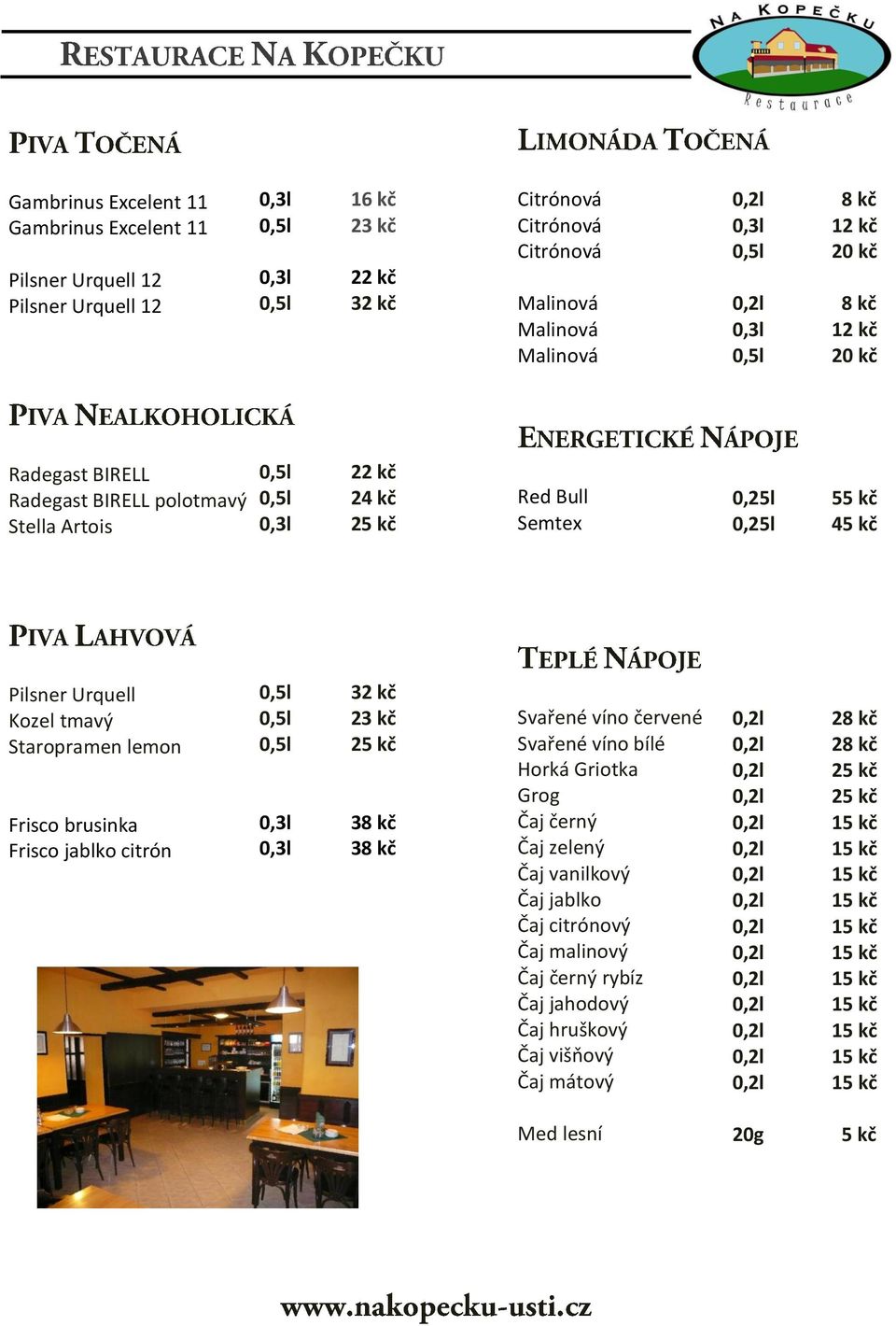 tmavý Staropramen lemon Frisco brusinka Frisco jablko citrón 32 kč 23 kč 38 kč 38 kč Svařené víno červené Svařené víno bílé Horká Griotka Grog Čaj černý