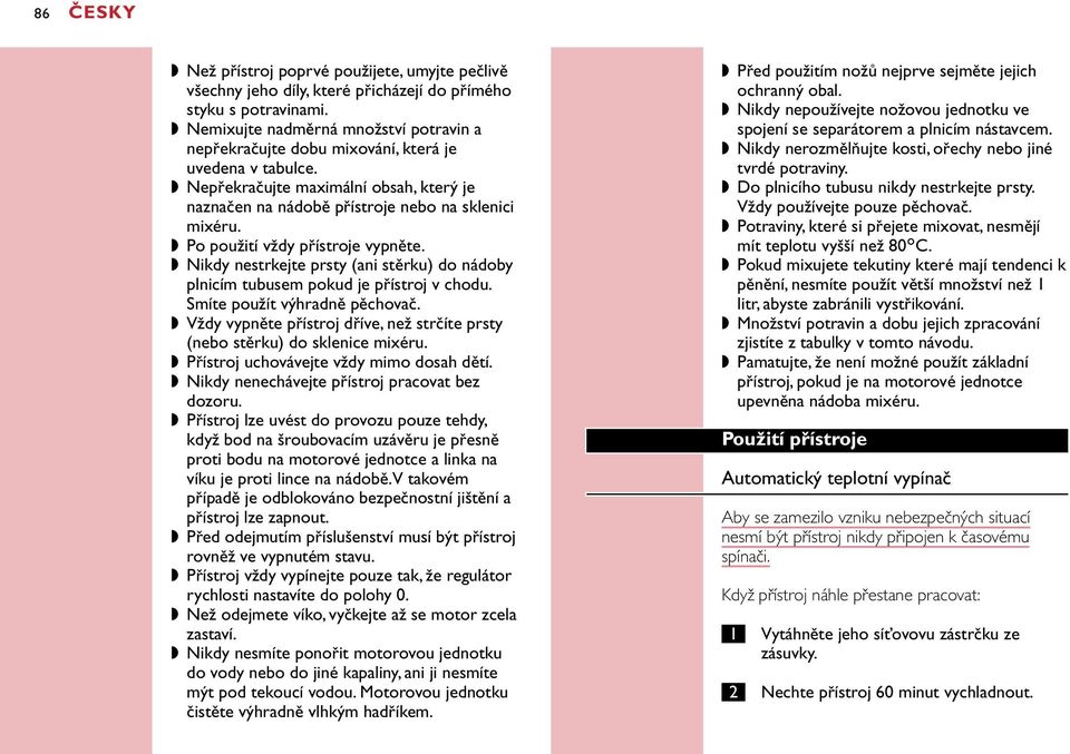 Po použití vždy přístroje vypněte. Nikdy nestrkejte prsty (ani stěrku) do nádoby plnicím tubusem pokud je přístroj v chodu. Smíte použít výhradně pěchovač.