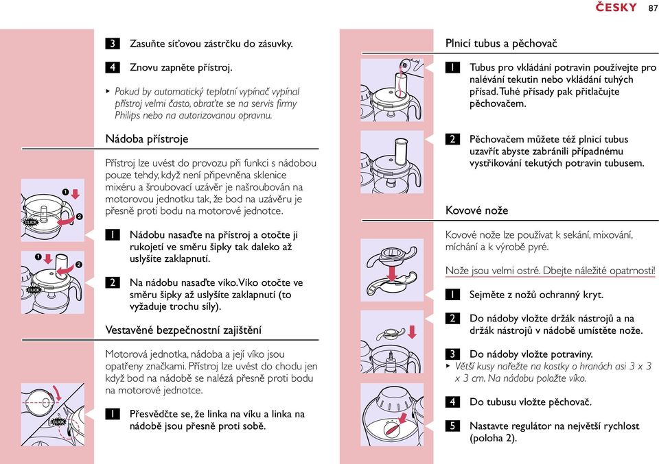 C 1 Tubus pro vkládání potravin používejte pro nalévání tekutin nebo vkládání tuhých přísad.tuhé přísady pak přitlačujte pěchovačem.