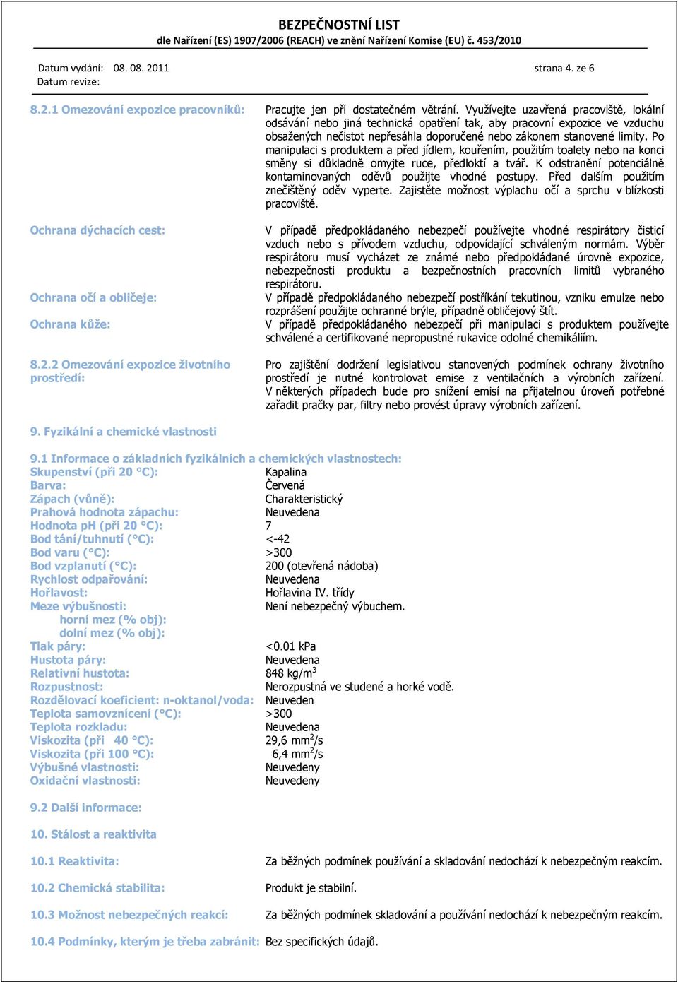 Po manipulaci s produktem a před jídlem, kouřením, použitím toalety nebo na konci směny si důkladně omyjte ruce, předloktí a tvář.
