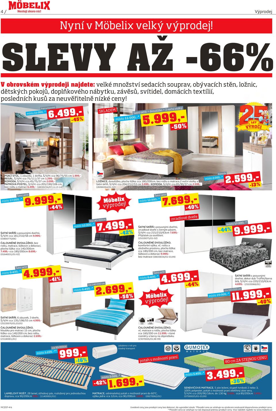 999,- Šatní skříň + dvoulůžko + 2 noční stolky -50% PSACÍ STŮL, 1 zásuvka, 1 dvířka, Š/V/H: cca 96/75/55 cm 1.999,- REGÁL, Š/V/H: cca 75/111/37 cm 1.299,- KOMODA, Š/V/H: cca 45/75/37 cm 2.