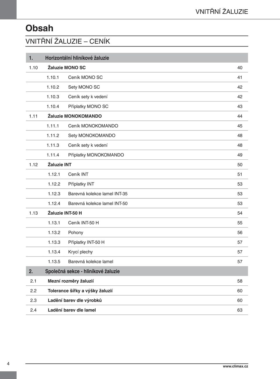 12.3 Barevná kolekce lamel INT-35 53 1.12.4 Barevná kolekce lamel INT-50 53 1.13 Žaluzie INT-50 H 54 1.13.1 Ceník INT-50 H 55 1.13.2 Pohony 56 1.13.3 Příplatky INT-50 H 57 1.13.4 Krycí plechy 57 1.13.5 Barevná kolekce lamel 57 2.