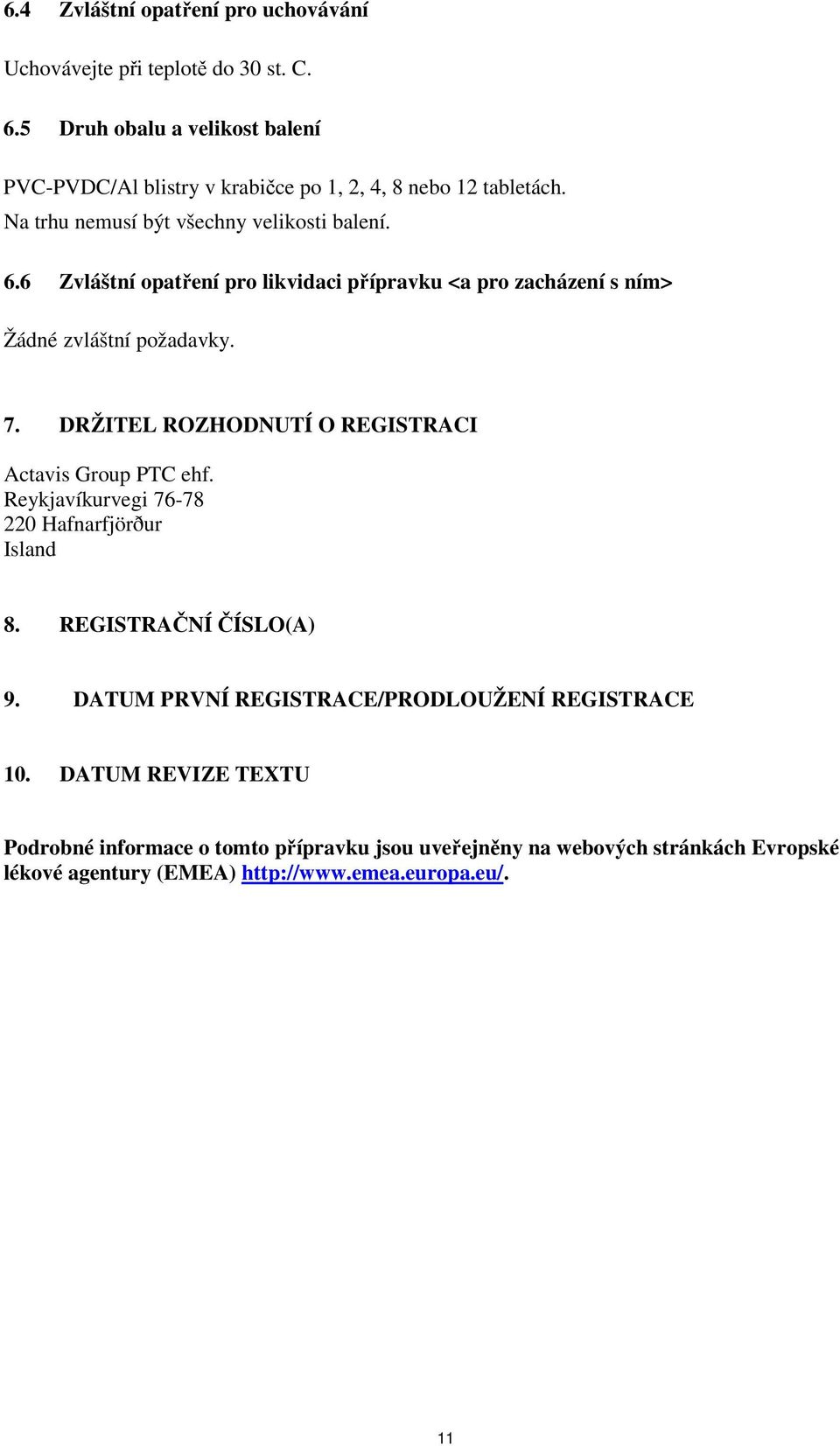 6 Zvláštní opatření pro likvidaci přípravku <a pro zacházení s ním> Žádné zvláštní požadavky. 7. DRŽITEL ROZHODNUTÍ O REGISTRACI Actavis Group PTC ehf.