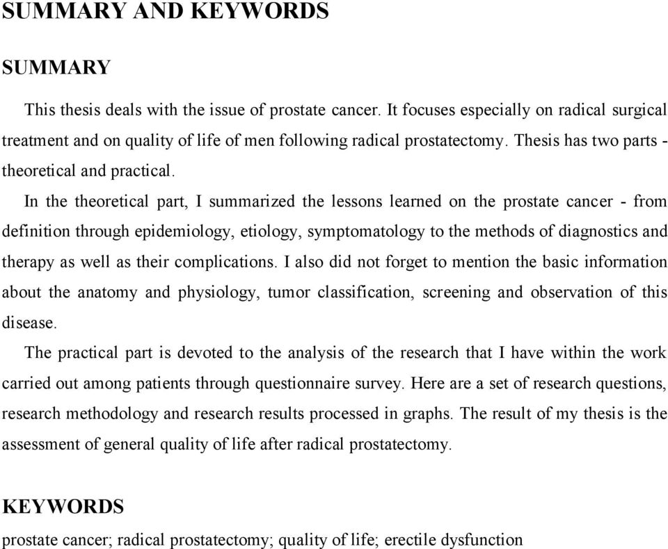 In the theoretical part, I summarized the lessons learned on the prostate cancer - from definition through epidemiology, etiology, symptomatology to the methods of diagnostics and therapy as well as