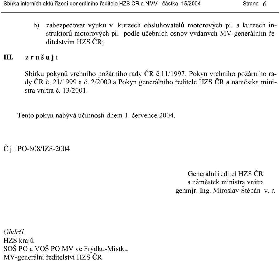 11/1997, Pokyn vrchního požárního rady ČR č. 21/1999 a č. 2/2000 a Pokyn generálního ředitele HZS ČR a náměstka ministra vnitra č. 13/2001.