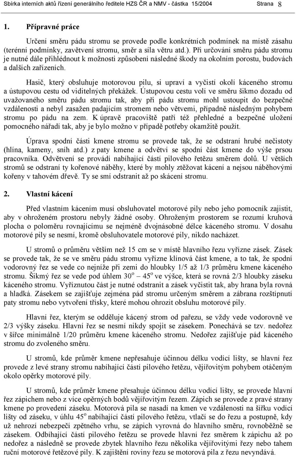 Při určování směru pádu stromu je nutné dále přihlédnout k možnosti způsobení následné škody na okolním porostu, budovách a dalších zařízeních.