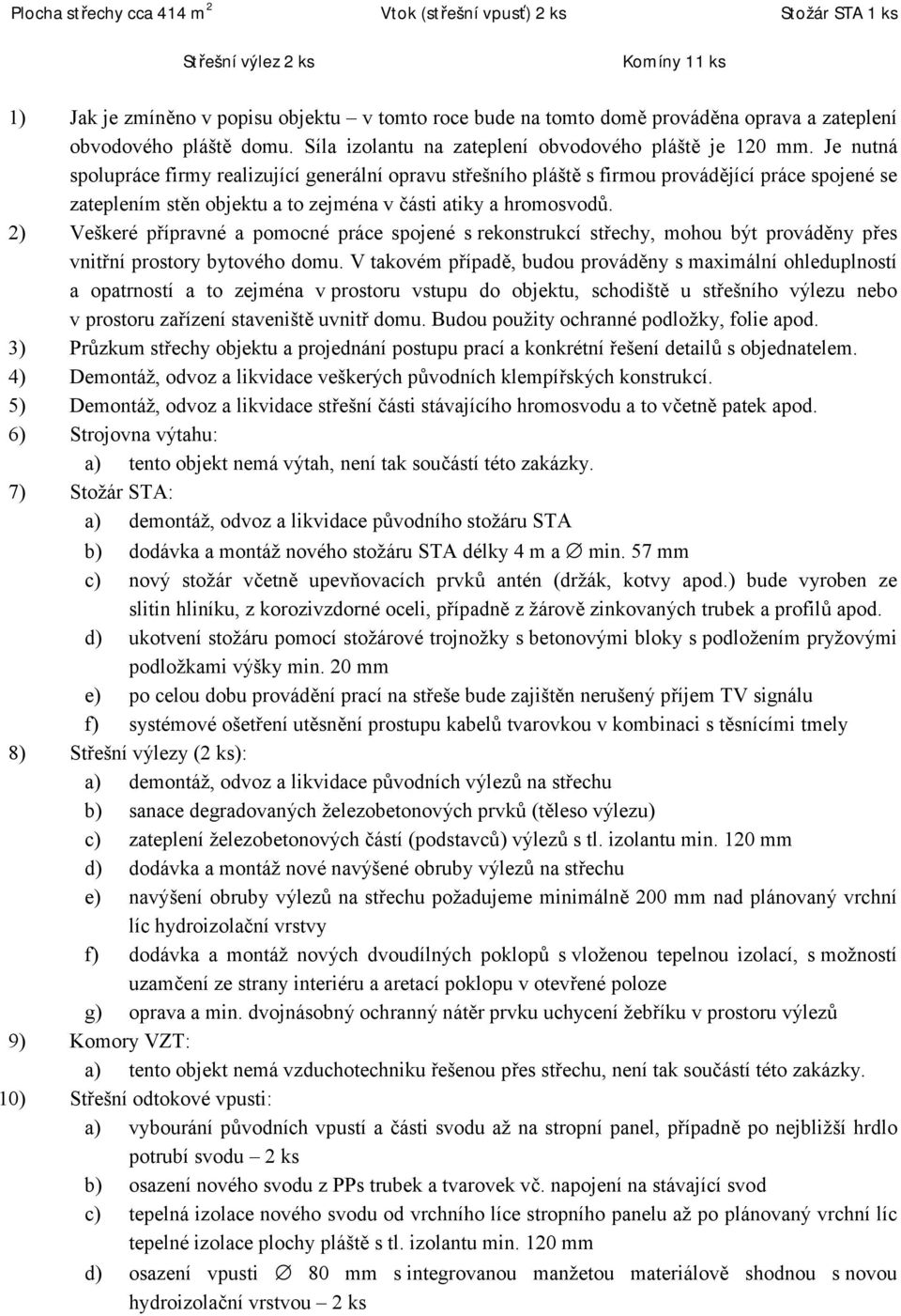 Je nutná spolupráce firmy realizující generální opravu střešního pláště s firmou provádějící práce spojené se zateplením stěn objektu a to zejména v části atiky a hromosvodů.