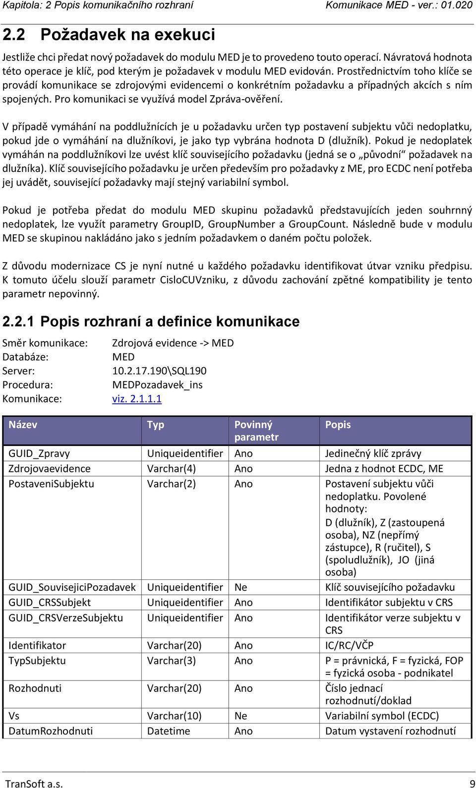 V případě vymáhání na poddlužnících je u požadavku určen typ postavení subjektu vůči nedoplatku, pokud jde o vymáhání na dlužníkovi, je jako typ vybrána hodnota D (dlužník).