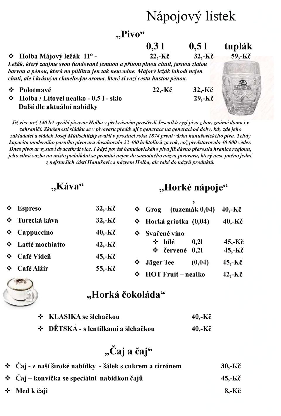 Polotmavé 22,-Kč 32,-Kč Holba / Litovel nealko - 0,5 l - sklo 29,-Kč Další dle aktuální nabídky Již více než 140 let vyrábí pivovar Holba v překrásném prostředí Jeseníků ryzí pivo z hor, známé doma i