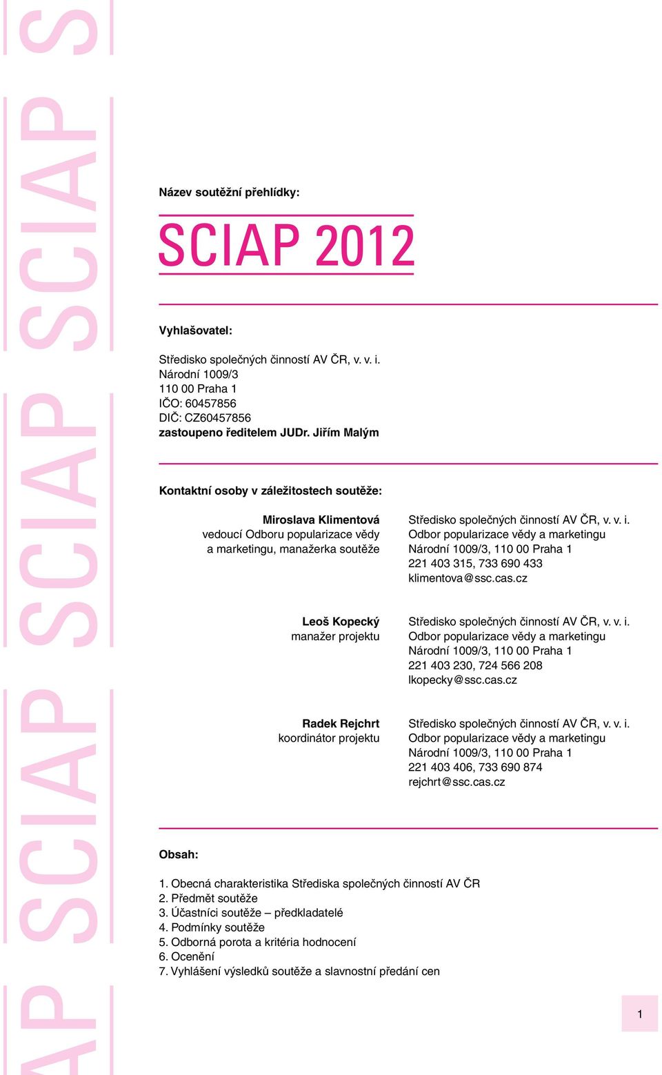 cas.cz Leoš Kopecký manažer projektu 221 403 230, 724 566 208 lkopecky@ssc.cas.cz Radek Rejchrt koordinátor projektu 221 403 406, 733 690 874 rejchrt@ssc.cas.cz Obsah: 1.