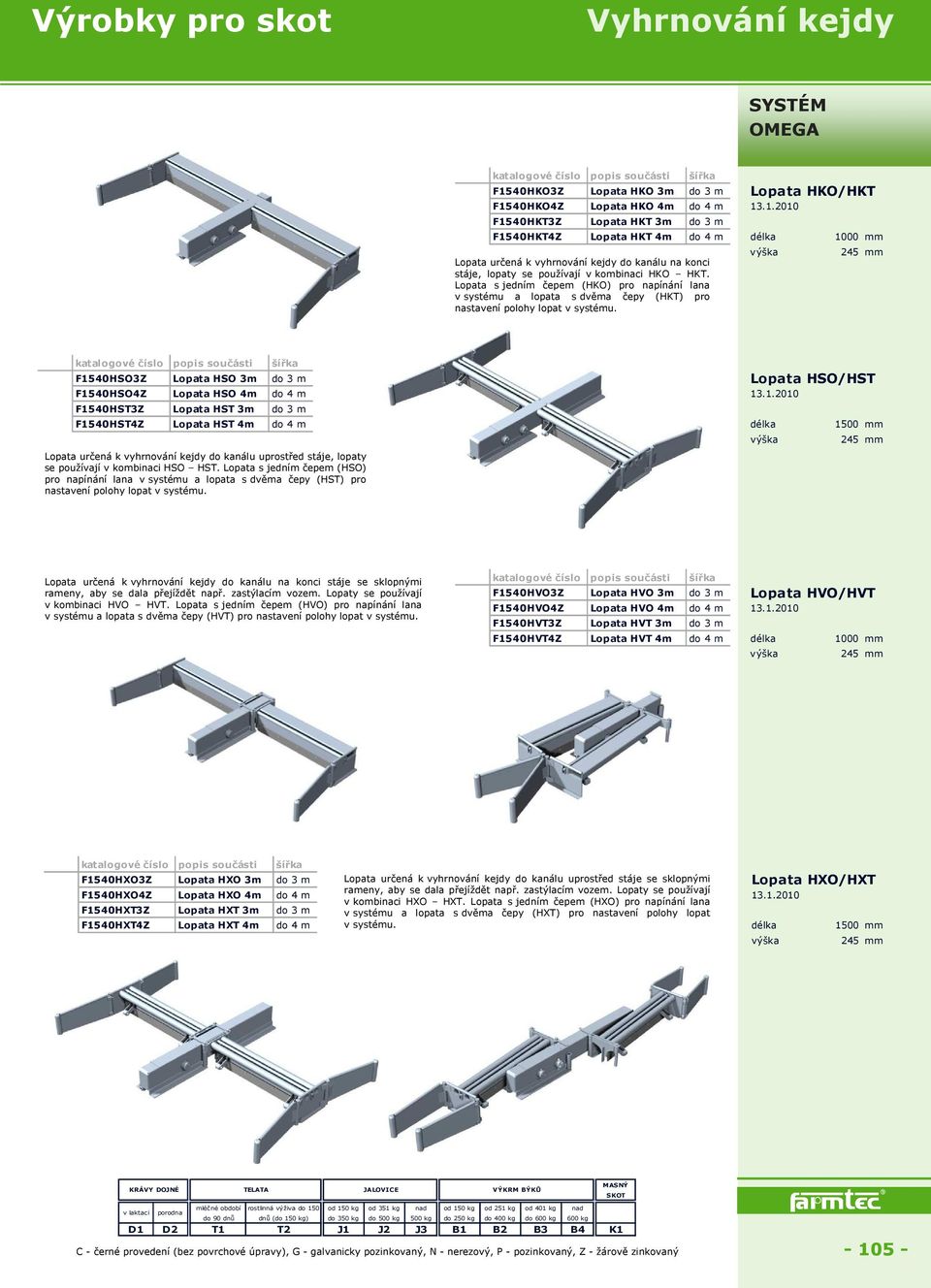 F1540HSO3Z Lopata HSO 3m do 3 m Lopata HSO/HST F1540HSO4Z Lopata HSO 4m do 4 m 13.1.2010 F1540HST3Z Lopata HST 3m do 3 m F1540HST4Z Lopata HST 4m do 4 m 1500 mm Lopata určená k vyhrnování kejdy do kanálu uprostřed stáje, lopaty se používají v kombinaci HSO HST.