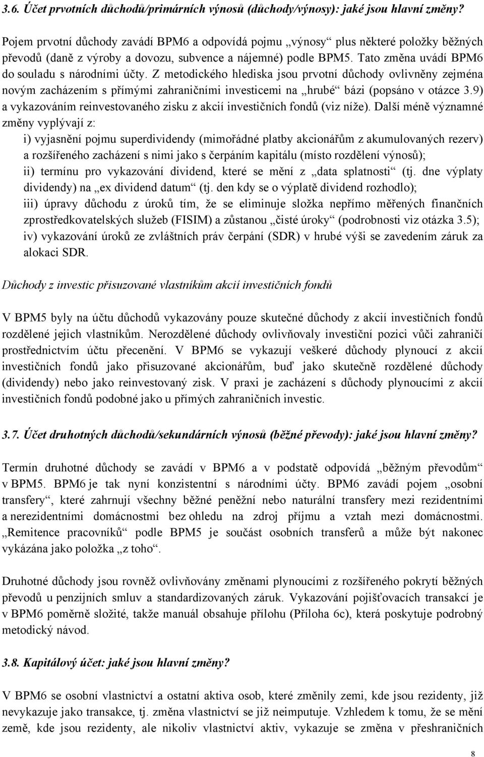 Tato změna uvádí BPM6 do souladu s národními účty. Z metodického hlediska jsou prvotní důchody ovlivněny zejména novým zacházením s přímými zahraničními investicemi na hrubé bázi (popsáno v otázce 3.