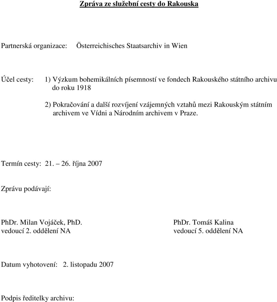 mezi Rakouským státním archivem ve Vídni a Národním archivem v Praze. Termín cesty: 21. 26. října 2007 Zprávu podávají: PhDr.