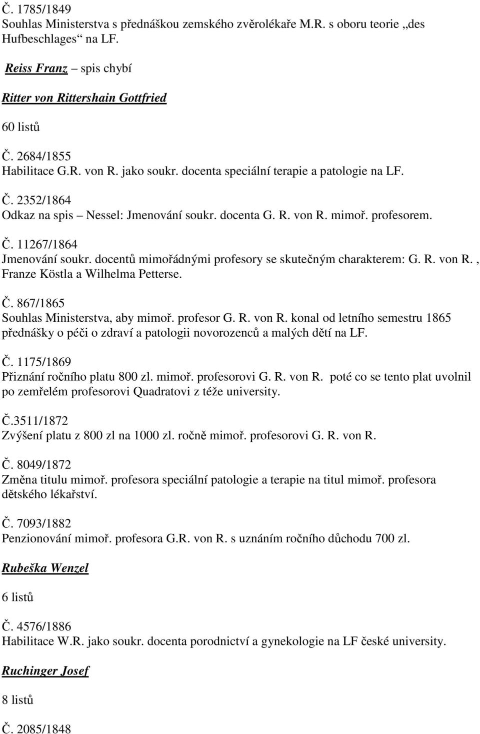 ů mimořádnými profesory se skutečným charakterem: G. R. von R., Franze Köstla a Wilhelma Petterse. Č. 867/1865 Souhlas Ministerstva, aby mimoř. profesor G. R. von R. konal od letního semestru 1865 přednášky o péči o zdraví a patologii novorozenců a malých dětí na LF.