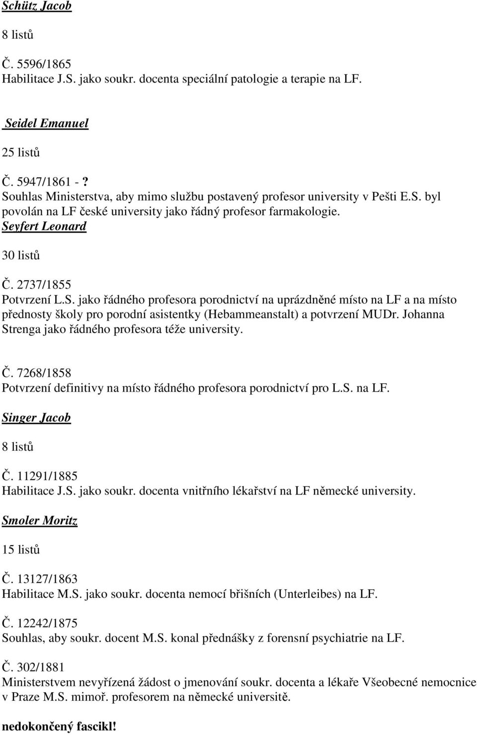 S. jako řádného profesora porodnictví na uprázdněné místo na LF a na místo přednosty školy pro porodní asistentky (Hebammeanstalt) a potvrzení MUDr.