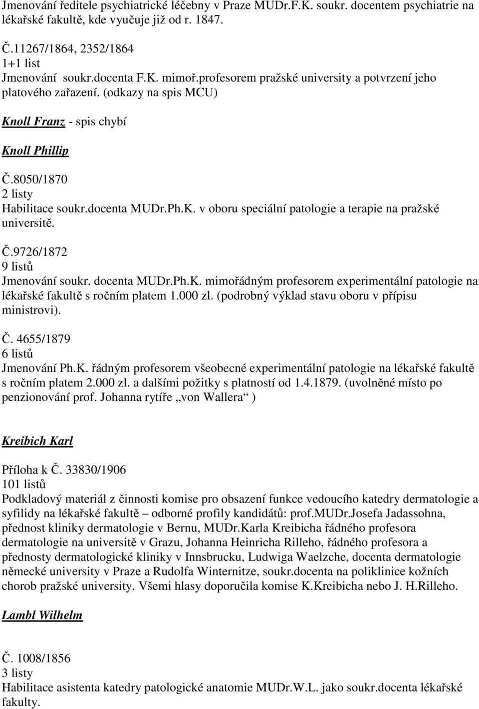Č.9726/1872 9 listů Jmenování soukr. a MUDr.Ph.K. mimořádným profesorem experimentální patologie na lékařské fakultě s ročním platem 1.000 zl. (podrobný výklad stavu oboru v přípisu ministrovi). Č.