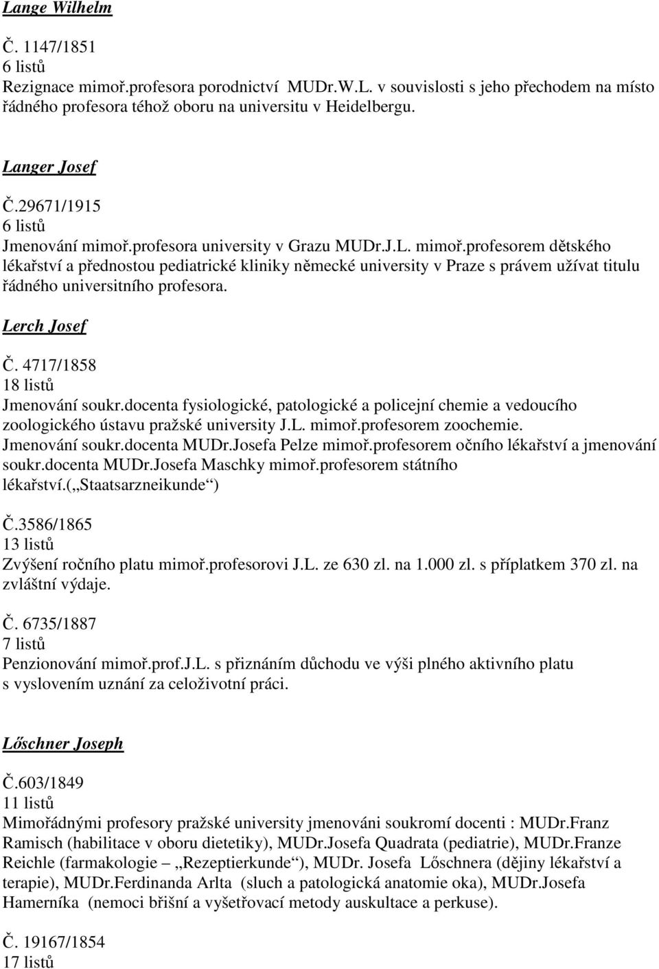 Lerch Josef Č. 4717/1858 18 listů Jmenování soukr.a fysiologické, patologické a policejní chemie a vedoucího zoologického ústavu pražské university J.L. mimoř.profesorem zoochemie. Jmenování soukr.a MUDr.