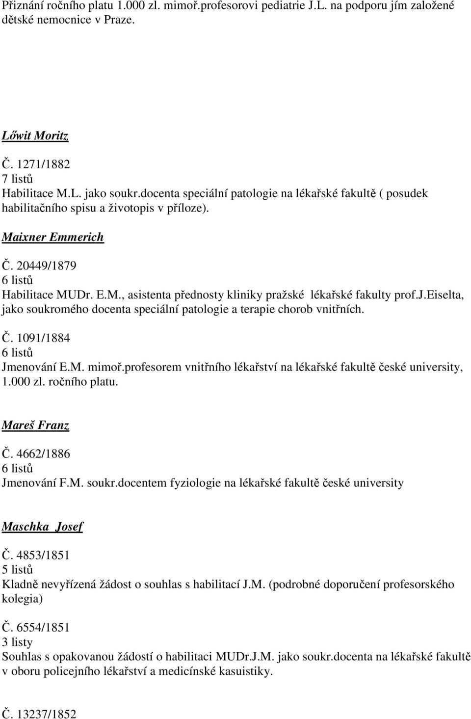 j.eiselta, jako soukromého a speciální patologie a terapie chorob vnitřních. Č. 1091/1884 6 listů Jmenování E.M. mimoř.profesorem vnitřního lékařství na lékařské fakultě české university, 1.000 zl.
