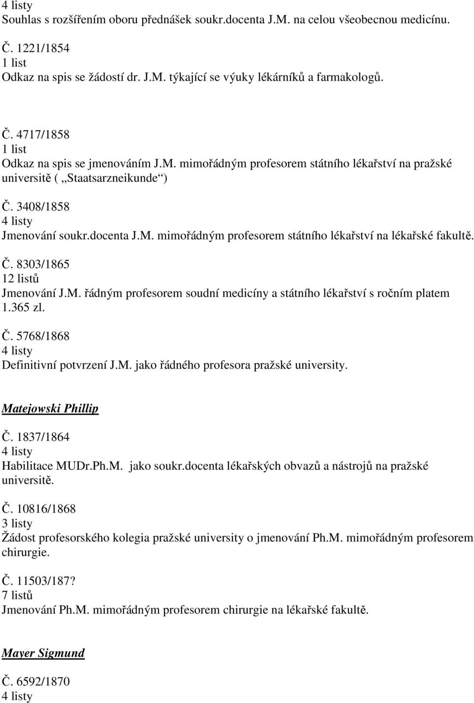 M. řádným profesorem soudní medicíny a státního lékařství s ročním platem 1.365 zl. Č. 5768/1868 Definitivní potvrzení J.M. jako řádného profesora pražské university. Matejowski Phillip Č.
