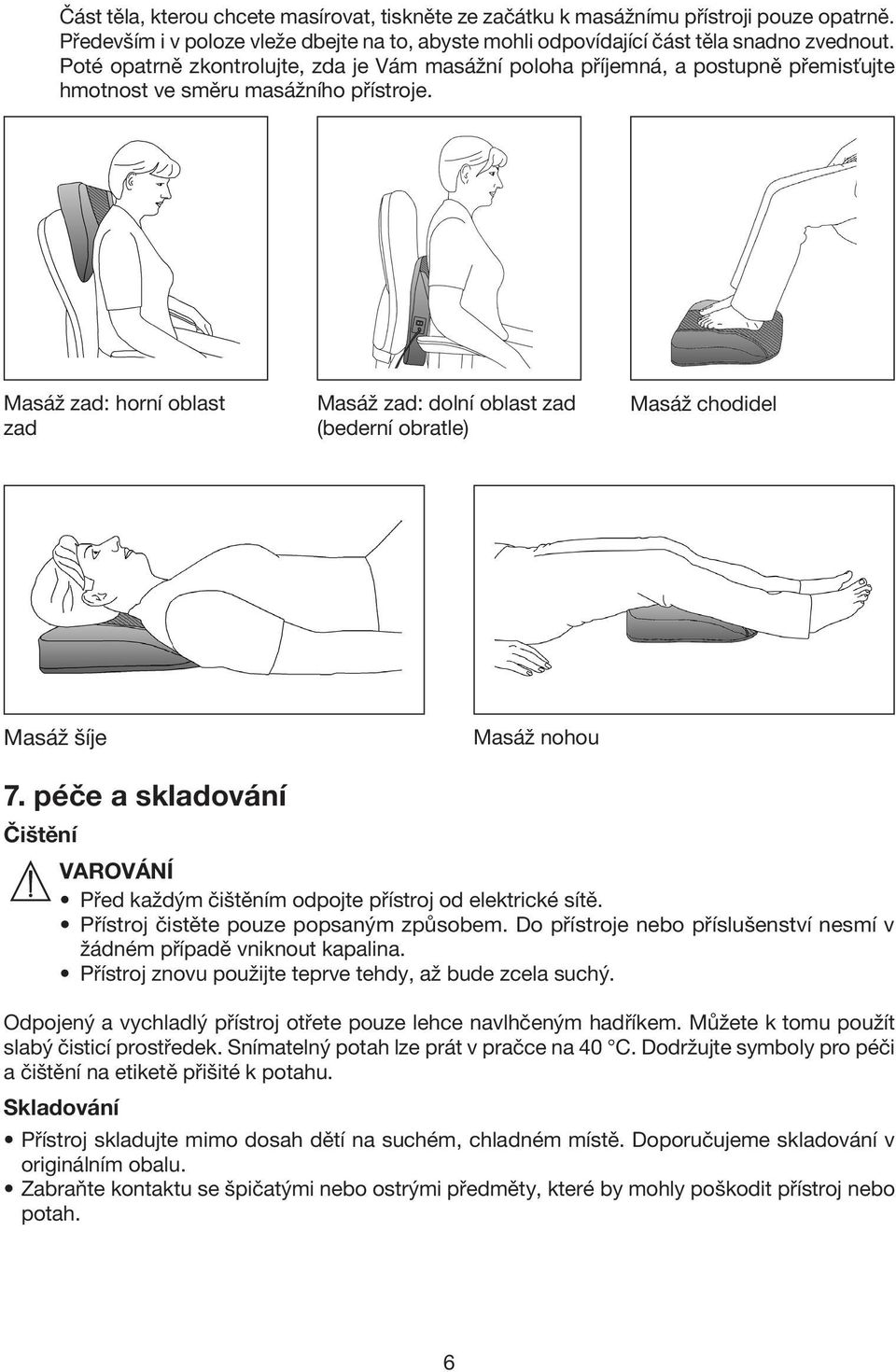 Masáž zad: horní oblast zad Masáž zad: dolní oblast zad (bederní obratle) Masáž chodidel Masáž šíje Masáž nohou 7. péče a skladování Čištění Před každým čištěním odpojte přístroj od elektrické sítě.