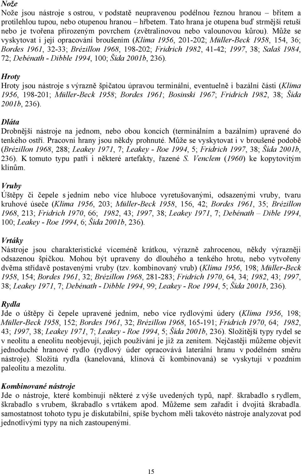 Může se vyskytovat i její opracování broušením (Klíma 1956, 201-202; Müller-Beck 1958, 154, 36; Bordes 1961, 32-33; Brézillon 1968, 198-202; Fridrich 1982, 41-42; 1997, 38; Salaš 1984, 72; Debénath -